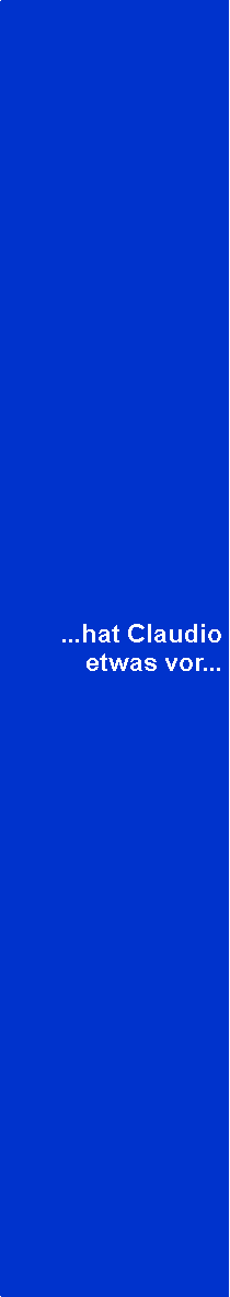 Textfeld: ...hat Claudio etwas vor...